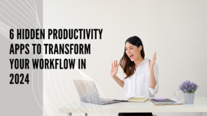 Read more about the article Ultimate Guide: 6 Hidden Productivity Apps to Transform Your Workflow in 2024