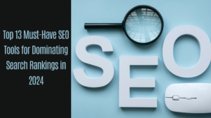 Read more about the article Top 13 Must-Have SEO Tools for Dominating Search Rankings in 2024