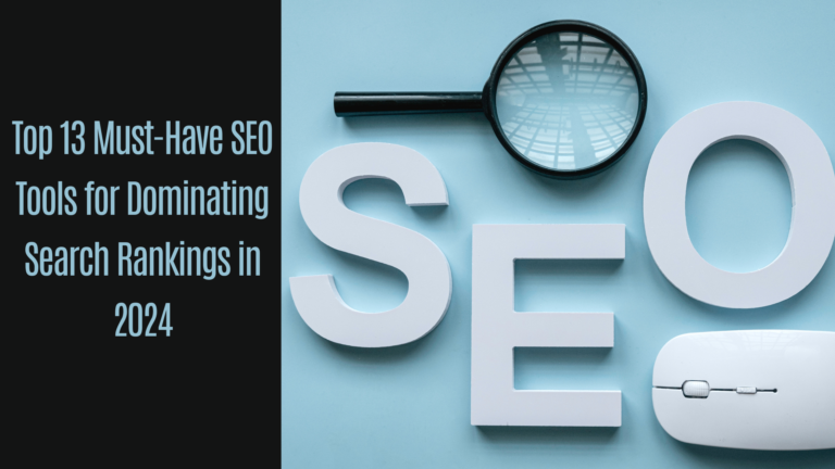 Top 13 Must-Have SEO Tools for Dominating Search Rankings in 2024